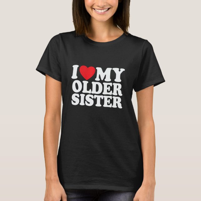I Love My Older Sister T-Shirt (Front)