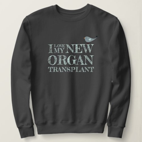 I Love My Organ Transplant Dark Gray Sweatshirt