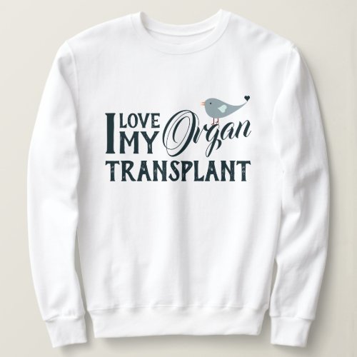 I Love My Organ Transplant Donor Recipient White Sweatshirt