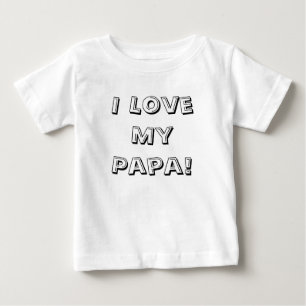 I Love My Papa! Baby T-Shirt