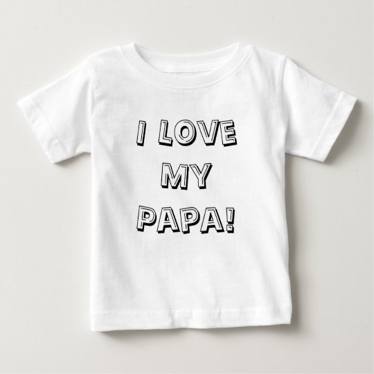 I Love My Papa! Baby T-Shirt