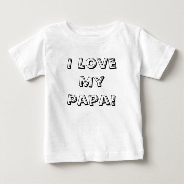 I Love My Papa! Baby T-Shirt (Front)