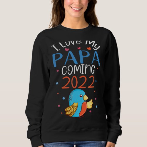 I Love My papa Coming 2022 Sweatshirt
