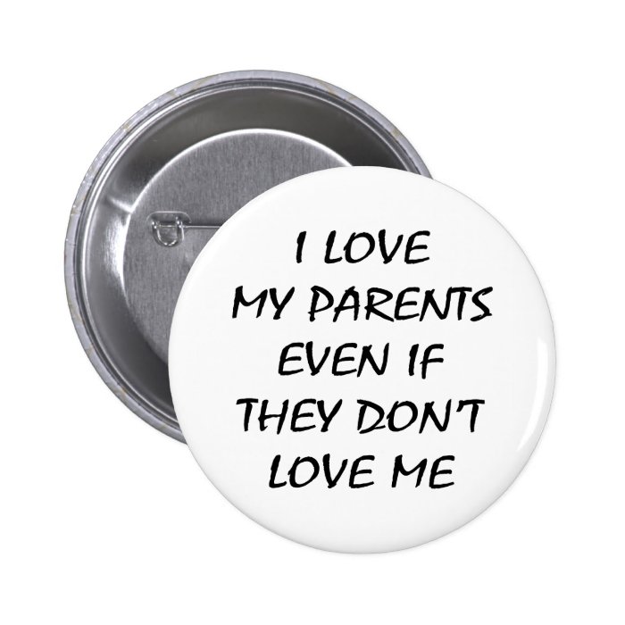 I Love My Parents Even If They Don't Love Me Pins