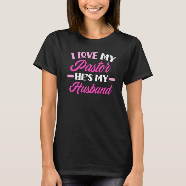 I Love My Pastor He's My Husband Funny Pastor's Wi T-Shirt (Front)