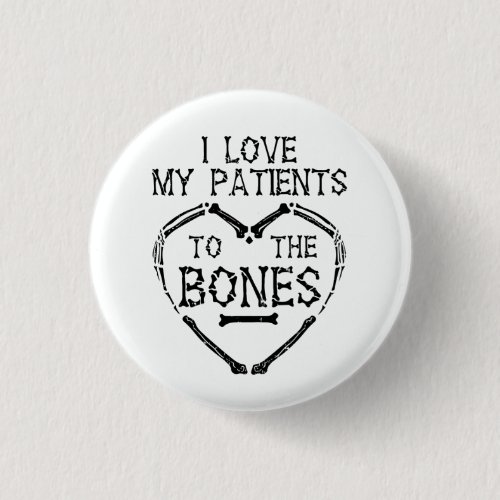 I Love My Patients To The Bones Chiropractor Button