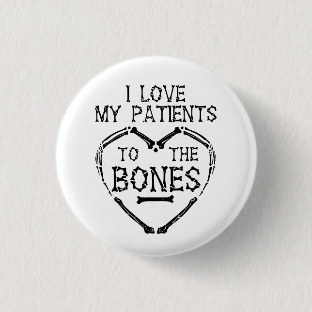 I Love My Patients To The Bones Chiropractor Button (Front)
