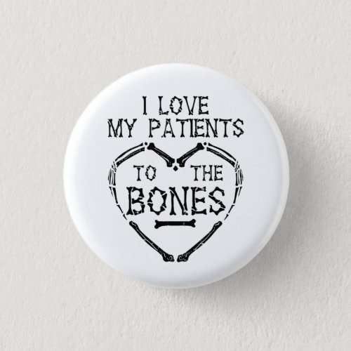 I Love My Patients To The Bones Chiropractor Button