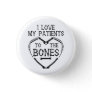 I Love My Patients To The Bones Chiropractor Button