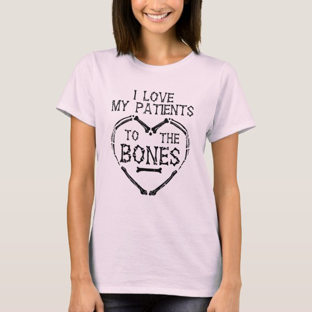 I Love My Patients To The Bones Chiropractor T-Shirt (Front)