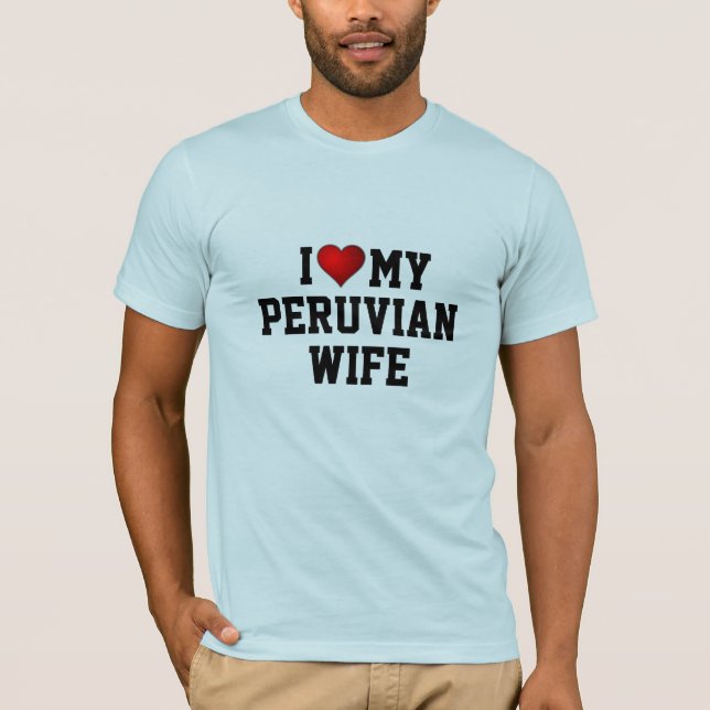 I Love My Peruvian Wife T-Shirt (Front)