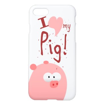 I LOVE MY PIG iPhone 7 CASE I LOVE MY PIG iPhone 7 CASE