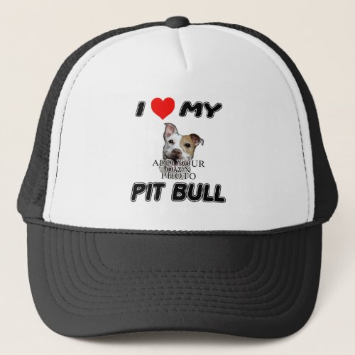 I LOVE MY PIT BULL _ ADD YOUR OWN PHOTO _ HATCAP TRUCKER HAT