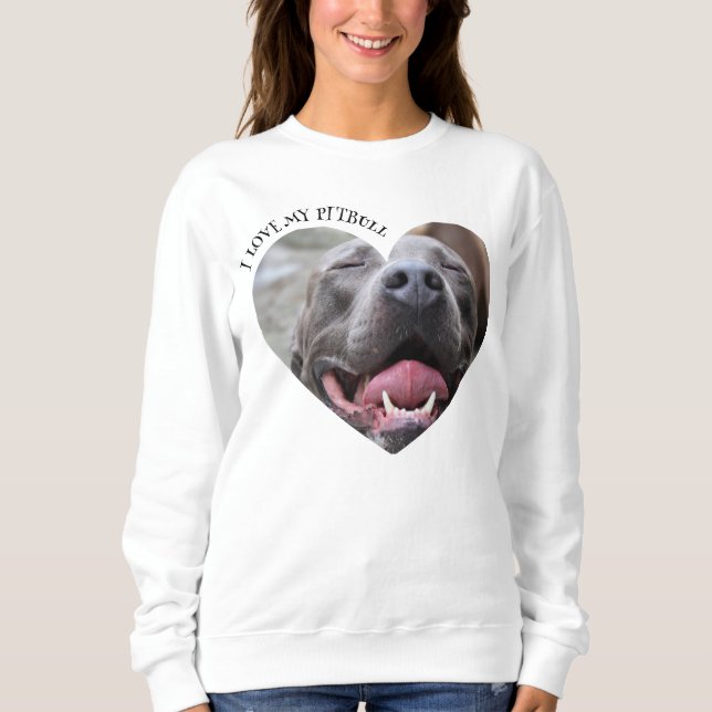 I love my pitbull dog custom photo sweatshirt (Front)