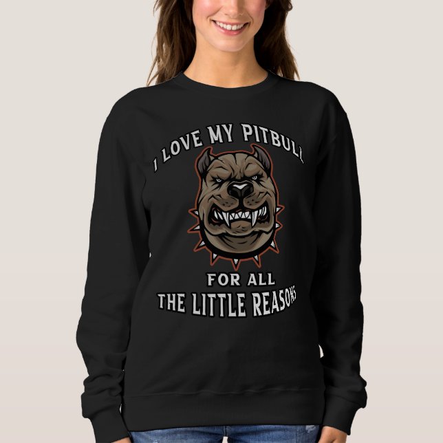 I Love My Pitbull For All The Little Reasons I Lov Sweatshirt (Front)