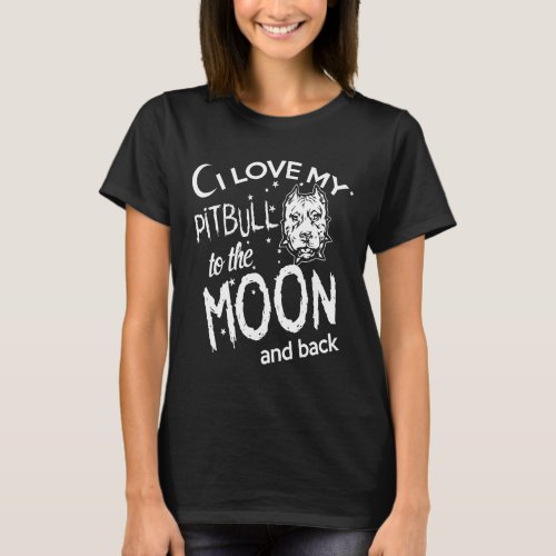 I Love My Pitbull To The Moon And Back T_Shirt