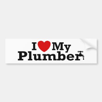 I Love My Plumber Bumper Sticker by magarmor at Zazzle