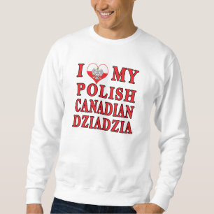 I Love My Polish Canadian Dziadzia Sweatshirt