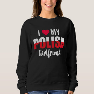 I Love My Polish Girlfriend Valentines Day Sweatshirt