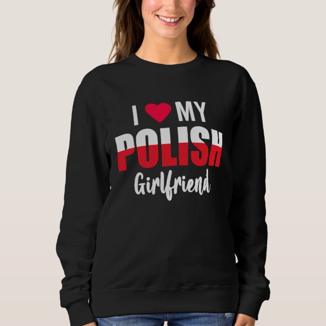 I Love My Polish Girlfriend Valentines Day Sweatshirt (Front)