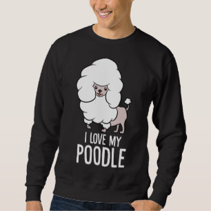 I Love My Poodle Funny Poodle Dog Sweatshirt