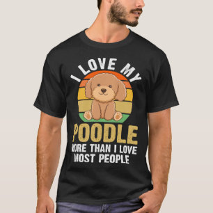 I love my poodle more than I love most people pood T-Shirt