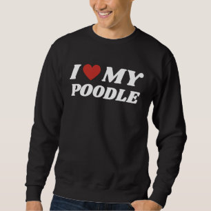 I Love My Poodle Sweatshirt