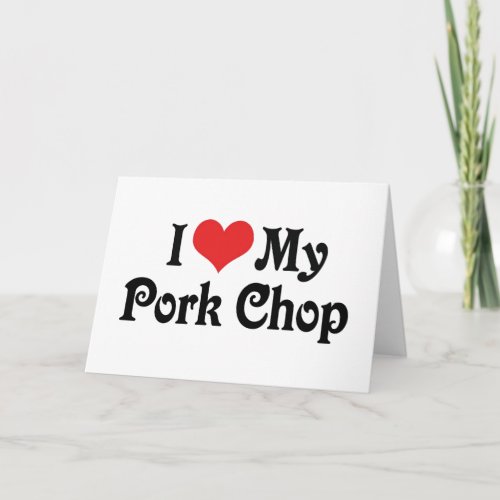 I Love My Pork Chop Card