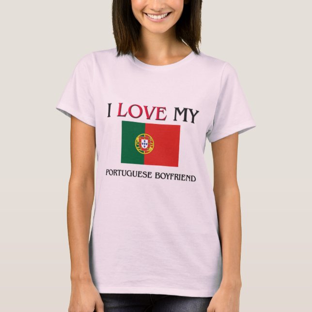 I Love My Portuguese Boyfriend T-Shirt (Front)