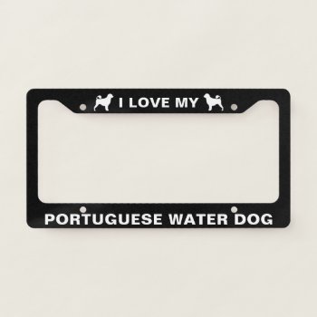 I Love My Portuguese Water Dog Custom Portie License Plate Frame by jennsdoodleworld at Zazzle