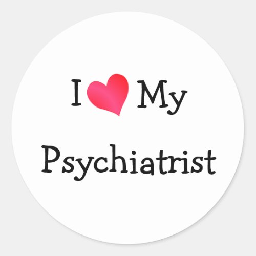 I Love My Psychiatrist Classic Round Sticker