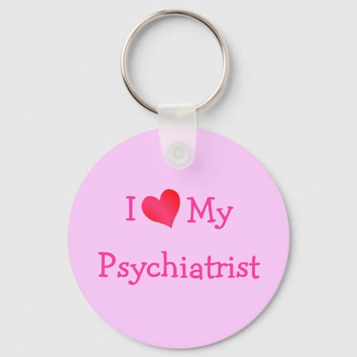 I Love My Psychiatrist Keychain