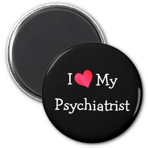 I Love My Psychiatrist Magnet