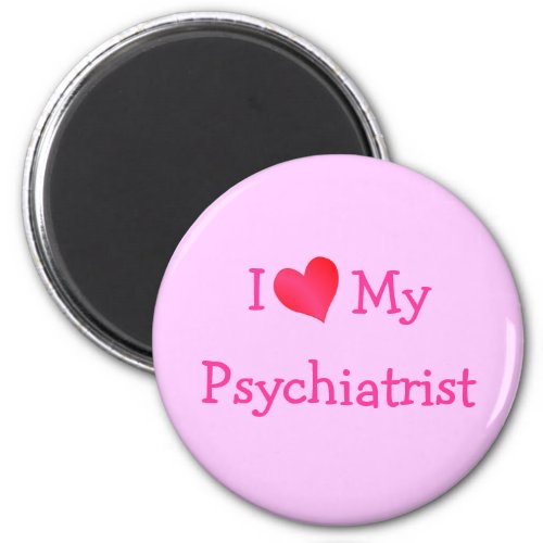 I Love My Psychiatrist Magnet