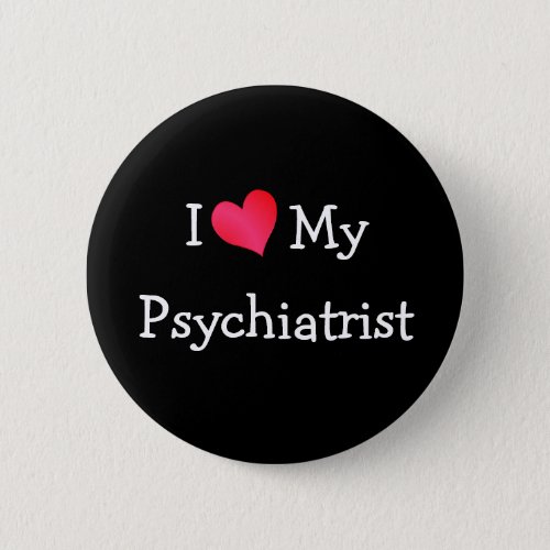 I Love My Psychiatrist Pinback Button