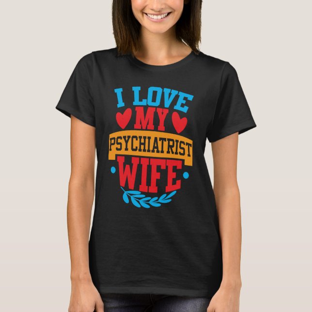 I Love My Psychiatrist Wife I Love My Wife Couple  T-Shirt (Front)
