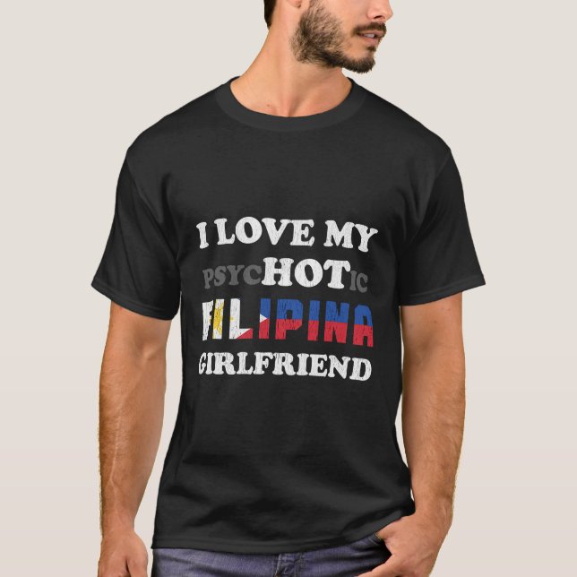 I Love My Psychotic Filipina Girlfriend  T-Shirt (Front)