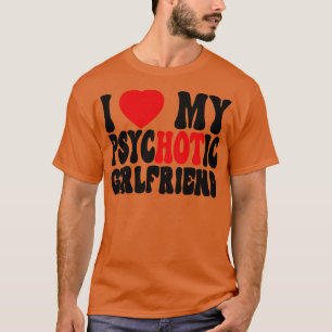 I Love My Psychotic Girlfriend 2 T-Shirt