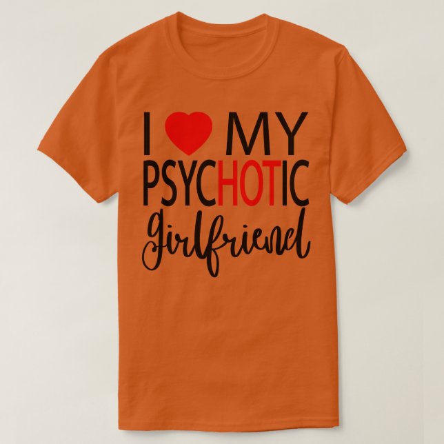 I Love My Psychotic Girlfriend 4 T-Shirt (Design Front)