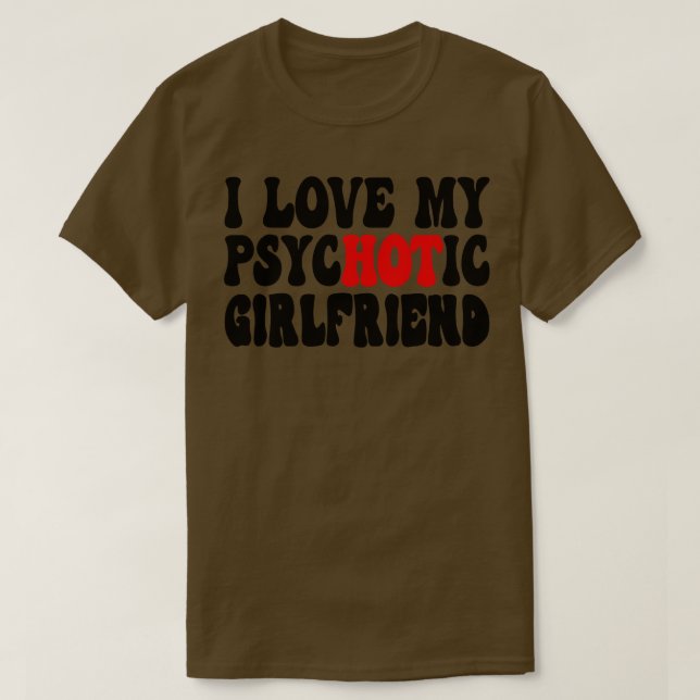 I Love My Psychotic Girlfriend 6 T-Shirt (Design Front)