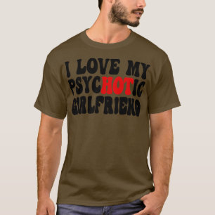 I Love My Psychotic Girlfriend 6 T-Shirt