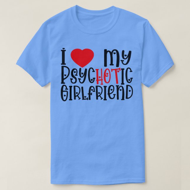 I Love My Psychotic Girlfriend T-Shirt (Design Front)