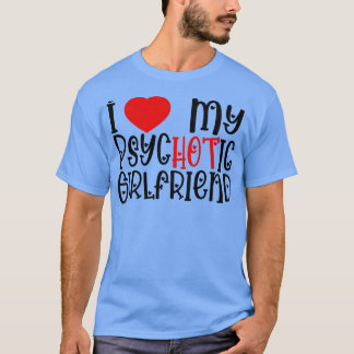 I Love My Psychotic Girlfriend T-Shirt