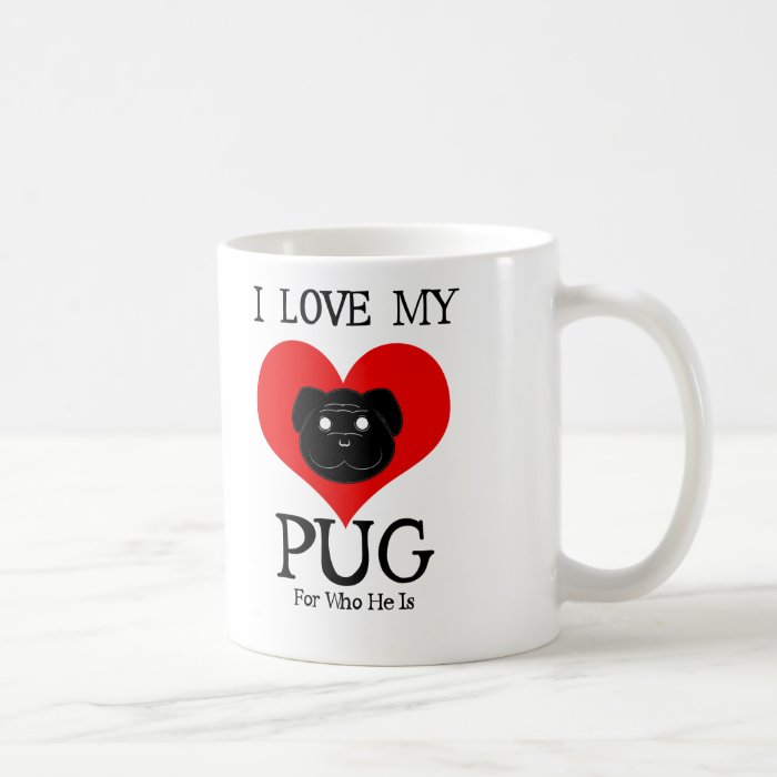 I Love My Pug The Way He Is MUG