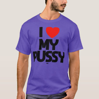 I LOVE MY PUSSY cat T-Shirt