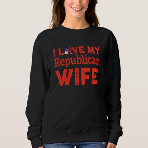 I Love My Republican Wife America Flag Apparel Sweatshirt