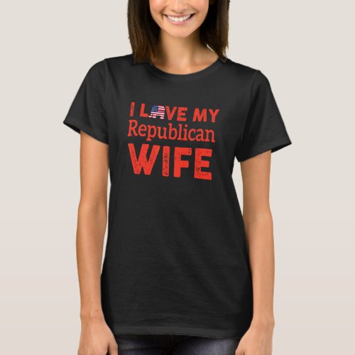 I Love My Republican Wife America Flag Apparel T_Shirt