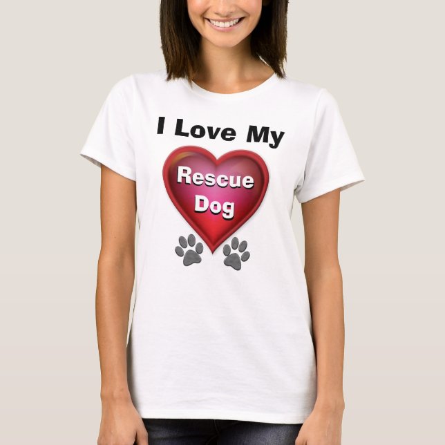 I Love My Rescue Dog Shirt or YOUR TEXT (Front)