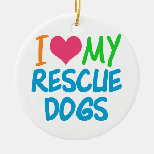 I Love My Rescue Dogs Ceramic Ornament
