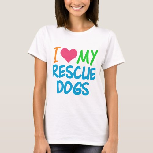 I Love My Rescue Dogs T_Shirt